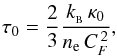 Mathematical equation: \begin{eqnarray*} \tau_0 = \frac{2}{3}\frac{k_{_{\rm B}}\, \kappa_0}{ n_{\rm e} \, C_F^{\, 2}} , \end{eqnarray*}