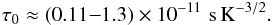 Mathematical equation: \begin{eqnarray*} \tau_0 \approx ( 0.11{-} 1.3) \times 10^{-11} \,\, \mathrm{s \, K}^{-3/2} . \end{eqnarray*}