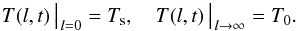 Mathematical equation: \begin{equation} T (l, t) \, \big| _{\, l = 0} = T_{\rm s} , \quad T (l, t) \, \big| _{\, l \rightarrow \infty } = T_0 . \label{eq-gr1} \end{equation}