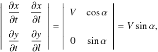 Mathematical equation: \begin{eqnarray*} \left | \begin{array}{cc} \displaystyle \frac{\partial x}{\partial t} & \displaystyle \frac{\partial x}{\partial l} \\[4mm] \displaystyle \frac{\partial y}{\partial t} & \displaystyle \frac{\partial y}{\partial l} \end{array} \right | = \left | \begin{array}{cc} \vphantom{\displaystyle \frac{\partial x}{\partial t}} V & \mathrm{cos}\,\alpha \\[4mm] \vphantom{\displaystyle \frac{\partial x}{\partial t}} 0 & \mathrm{sin}\,\alpha \end{array} \right | = V\, \mathrm{sin}\,\alpha , \end{eqnarray*}