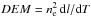 Mathematical equation: \hbox{$DEM = n_\mathrm{e}^2 \, \mathrm{d} l/\mathrm{d} T$}