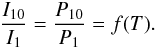Mathematical equation: \begin{eqnarray*} \frac{I_{10}}{I_1}=\frac{P_{10}}{P_1}=f(T) . \end{eqnarray*}