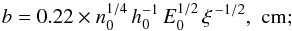 Mathematical equation: \begin{eqnarray*} b = 0.22 \times n_0^{1/4}\, h_0^{-1} \, E_0^{1/2}\, \xi^{\, -1/2},\,\, \mathrm{cm;} \end{eqnarray*}