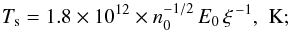 Mathematical equation: \begin{eqnarray*} T_{\rm s} = 1.8\times 10^{12} \times n_0^{-1/2} \, E_0\, \xi^{\, -1}, \,\, \mathrm{K;} \end{eqnarray*}
