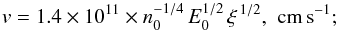 Mathematical equation: \begin{eqnarray*} v = 1.4\times 10^{11} \times n_0^{-1/4} \, E_0^{1/2} \, \xi^{\, 1/2},\,\, \mathrm{cm\, s}^{-1}; \end{eqnarray*}