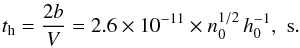 Mathematical equation: \begin{eqnarray*} t_{\mathrm h} = \frac{2b}{V} = 2.6 \times 10^{-11} \times n_0^{1/2}\, h_0^{-1} , \,\, \rm s. \end{eqnarray*}