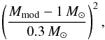 Mathematical equation: \begin{eqnarray*} \left( {M_{\rm mod} - 1\,M_{\odot} \over 0.3\,M_{\odot}} \right)^2, \end{eqnarray*}