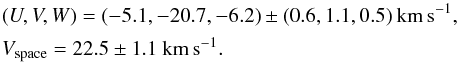 Mathematical equation: \begin{eqnarray*} &&(U,V,W)=(-5.1,-20.7,-6.2)\pm(0.6,1.1,0.5)~\rm km\,s^{-1}, \\ &&V_{\rm space}=22.5\pm1.1~\rm km\,s^{-1}. \end{eqnarray*}
