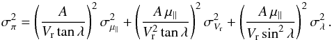 Mathematical equation: \appendix \setcounter{section}{1} \begin{equation} \label{eq.A1} \sigma_{\pi}^{2}=\left(\frac{A}{V_{\rm r}\tan\lambda}\right)^{2}\sigma_{\mu_{\parallel}}^{2}+\left(\frac{A\,\mu_{\parallel}}{V_{\rm r}^{2}\tan\lambda}\right)^{2}\sigma_{V_{\rm r}}^{2}+\left(\frac{A\, \mu_{\parallel}}{V_{\rm r}\sin^{2}\lambda}\right)^{2}\sigma_{\lambda}^{2}\, . \end{equation}