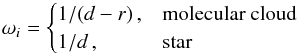 Mathematical equation: \begin{eqnarray*} \omega_{i} = \begin{cases} 1/(d-r)\,, & \text{molecular\ cloud}\\ 1/d\, , & \text{star} \end{cases} \end{eqnarray*}