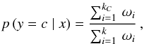 Mathematical equation: \begin{equation} p\, (y=c\mid x)=\frac{\sum^{k_{C}}_{i=1}\, \omega_{i}}{\sum^{k}_{i=1}\, \omega_{i}}\, , \end{equation}