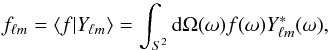 Mathematical equation: \begin{equation} f_{\ell m} = \langle f | Y_{\ell m} \rangle = \int_{S^2} {\rm d}\Omega(\omega) f(\omega) Y^*_{\ell m}(\omega), \label{harmonicsanalysis} \end{equation}