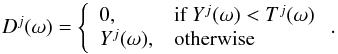 Mathematical equation: \begin{equation} D^{j }(\omega) = \left\{\begin{array}{ll} 0 , & \textrm{if } Y^{j }(\omega)< T^j(\omega) \\ Y^{j }(\omega), &\textrm{otherwise} \end{array}\right. . \label{threshold} \end{equation}
