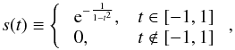 Mathematical equation: \begin{equation} s(t) \equiv \left\{ \begin{array}{ll} \ {\rm e}^{-\frac{1}{1-t^2}}, & t\in[-1,1] \\ \ 0, & t \notin [-1,1]\end{array} \right. , \end{equation}
