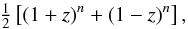 Mathematical equation: \appendix \setcounter{section}{1} \begin{eqnarray} \tfrac{1}{2}\left[(1+z)^n+(1-z)^n\right], \end{eqnarray}
