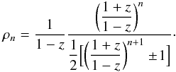 Mathematical equation: \appendix \setcounter{section}{1} \begin{eqnarray} \rho_n =\frac{1}{1-z}\frac{\biggl(\dfrac{1+z}{1-z}\biggr)^n}{\dfrac{1}{2}\Bigl[\biggl(\dfrac{1+z}{1-z}\biggr)^{n+1}\pm\!1\Bigr]}\cdot \end{eqnarray}