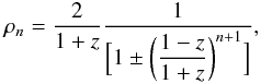 Mathematical equation: \appendix \setcounter{section}{1} \begin{eqnarray} \rho_n =\frac{2}{1+z}\frac{1}{\Bigl[1\pm\biggl(\dfrac{1-z}{1+z}\biggr)^{n+1}\Bigr]}, \end{eqnarray}