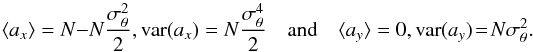 Mathematical equation: $$ \langle a_{x} \rangle = N - N \frac{\sigma_{\theta}^{2}}{2}, {\rm var} (a_{x}) = N \frac{\sigma_{\theta}^{4}}{2} \quad \mbox{and} \quad \langle a_{y}\rangle = 0, {\rm var} (a_{y}) \!=\! N \sigma_{\theta}^{2}. $$