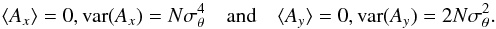 Mathematical equation: $$ \langle A_{x}\rangle = 0, {\rm var} (A_{x}) = N \sigma_{\theta}^{4} \quad \mbox{and} \quad \langle A_{y}\rangle = 0, {\rm var}(A_{y}) = 2 N \sigma_{\theta}^{2}. $$