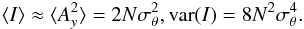 Mathematical equation: \begin{eqnarray} \langle I \rangle \approx \langle A_{y}^{2} \rangle = 2 N \sigma_{\theta}^{2}, {\rm var} (I) = 8 N^{2} \sigma_{\theta}^{4}. \end{eqnarray}