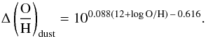 Mathematical equation: \begin{equation} \Delta \left(\frac{\rm O}{\rm H}\right)_{\rm dust} = 10^{0.088(12+\log{\rm O/H})\,-\,0.616}. \label{dustcorr} \end{equation}