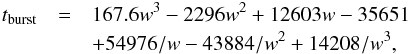 Mathematical equation: \begin{eqnarray} t_{\rm burst}&=&167.6w^3-2296w^2+12603w-35651 \nonumber \\ &&+ 54976/w-43884/w^2+14208/w^3, \label{tb} \end{eqnarray}