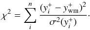 Mathematical equation: \begin{equation} \chi^2=\sum_i^n\frac{(y^+_i-y^+_{\rm wm})^2}{\sigma^2(y^+_i)}\label{eq1}\cdot \end{equation}