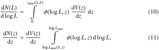Mathematical equation: \begin{eqnarray} \label{eq:dNdL}\dfrac{\mathrm{d}N(L)}{\mathrm{d}\log L} & =& \int\limits_0^{z_\mathrm{max}(S,L)}\, \phi(\log L,z) \; \dfrac{\mathrm{d}V(z)}{\mathrm{d}z} \; \mathrm{d}z \\ \label{eq:dNdz}\dfrac{\mathrm{d}N(z)}{\mathrm{d}z} & =& \dfrac{\mathrm{d}V(z)}{\mathrm{d}z} \; \int\limits_{\log L_\mathrm{min}(S,z)}^{\log L_\mathrm{max}} \phi(\log L,z) \,\mathrm{d}\log L, \end{eqnarray}