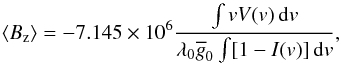 Mathematical equation: \begin{equation} \langle B_\mathrm{z} \rangle = -7.145 \times 10^6 \frac{\int v V(v)\,{\rm d}v}{\lambda_0 \overline{g}_0 \int [1 - I(v)]\,{\rm d}v}, \label{eq:bz} \end{equation}