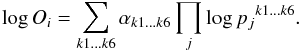 Mathematical equation: \begin{equation} \label{equation3} \log{O_i} = \sum_{k1...k6}{\alpha_{k1...k6}\prod_{j}{\log{p_j}^{k1...k6}}} . \end{equation}