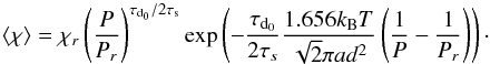 \begin{equation} \chim=\chi_{r}\left(\frac{P}{P_{r}}\right)^{\tau_{\rm d_{\rm 0}}/2\tau_{\rm s}}\exp\left(-\frac{\tau_{\rm d_{\rm 0}}}{2\tau_{s}}\frac{1.656k_{\rm B}T}{\sqrt{2}\pi ad^2}\left(\frac{1}{P}-\frac{1}{P_{r}}\right)\right)\cdot \label{eq::Xeq-KzzCste} \end{equation}