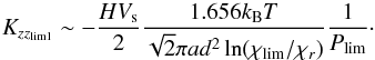 \begin{equation} K_{zz_{\rm lim1}}\sim-\frac{HV_{\rm s}}{2}\frac{1.656k_{\rm B}T}{\sqrt{2}\pi ad^2\ln(\chi_{\rm lim}/\chi_{r})}\frac{1}{P_{\rm lim}}\cdot \end{equation}