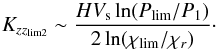 \begin{equation} K_{zz_{\rm lim2}}\sim\frac{HV_{\rm s}\ln(P_{\rm lim}/P_{1})}{2\ln(\chi_{\rm lim}/\chi_{r})}\cdot \label{Kz2} \end{equation}