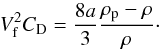 \appendix \setcounter{section}{1} \begin{equation} V_{\rm f}^2C_{\rm D}=\frac{8a}{3}\frac{\rho_{\rm p}-\rho}{\rho}\cdot \label{eq::equilibrium}\vspace*{-4.5mm} \end{equation}