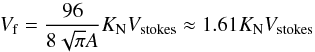 \appendix \setcounter{section}{1} \begin{equation} V_{\rm f}=\frac{96}{8\sqrt{\pi} A}K_{\rm N}V_{\rm stokes}\approx1.61K_{\rm N}V_{\rm stokes}\vspace*{5mm} \end{equation}