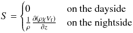 \begin{equation} S= \begin{cases} 0 &\text{on the dayside} \\ \frac{1}{\rho}\frac{\partial (\rho\chi V_{\rm f})}{\partial z}& \text{on the nightside} \end{cases} \label{eq::Source} \end{equation}