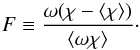 \begin{equation} F\equiv\frac{\omega(\chi-\chim)}{\langle\omega\chi\rangle}\cdot \label{eq::F} \end{equation}