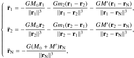 Mathematical equation: \begin{equation} \label{eqMvmt2plus2} \left\{ \begin{array}{l} \displaystyle \ddot{\vec{r}}_1= -\frac{G M_{\odot} \vec{r}_1}{|| \vec{r}_1 ||^3} -\frac{G m_2 (\vec{r}_1-\vec{r}_2)}{|| \vec{r}_1-\vec{r}_2 ||^3} -\frac{G M' (\vec{r}_1-\vec{r}_{\rm N})}{|| \vec{r}_1-\vec{r}_{\rm N} ||^3},\\\\ \displaystyle \ddot{\vec{r}}_2= -\frac{G M_{\odot} \vec{r}_2}{|| \vec{r}_2 ||^3} -\frac{G m_1 (\vec{r}_2-\vec{r}_1)}{|| \vec{r}_2-\vec{r}_1 ||^3} -\frac{G M' (\vec{r}_2-\vec{r}_{\rm N})}{|| \vec{r}_2-\vec{r}_{\rm N} ||^3},\\\\ \displaystyle \ddot{\vec{r}}_{\rm N}= -\frac{G (M_{\odot}+M') \vec{r}_{\rm N}}{|| \vec{r}_{\rm N} ||^3}, \end{array} \right. \end{equation}