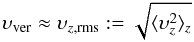 Mathematical equation: \begin{eqnarray*} \vel_{\mathrm{ver}}\approx\vel_{z,\mathrm{rms}}:=\sqrt{\langle \vel_z^2\rangle_{z}} \end{eqnarray*}