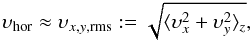 Mathematical equation: \begin{eqnarray*} \vel_{\mathrm{hor}}\approx\vel_{x,y,\mathrm{rms}}:=\sqrt{\langle \vel_x^2+\vel_y^2 \rangle_z} \mathrm{,} \end{eqnarray*}