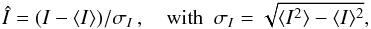 Mathematical equation: \begin{equation} \label{eqn:def:I} \ndI = (I-\langle I\rangle)/\sigma_I\,,\quad\mathrm{with}\,\,\, \sigma_I=\sqrt{\langle I^2\rangle - \langle I \rangle ^2}, \end{equation}