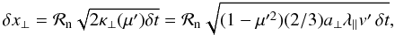 Mathematical equation: \begin{equation*} \delta x_\perp = \mathcal{R}_\mathrm{n}\sqrt{2 \kappa_\perp(\mu') \delta t} = \mathcal{R}_\mathrm{n}\sqrt{(1-\mu'^{2})(2/3)a_\perp \lambda_\parallel v' \,\delta t}, \end{equation*}
