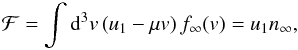 Mathematical equation: \appendix \setcounter{section}{1} \begin{equation} \mathcal{F}=\int\mathrm{d}^{3}v\,(u_1-\mu v)\, f_{\infty}(v)=u_{1}n_{\infty}, \end{equation}