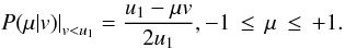 Mathematical equation: \appendix \setcounter{section}{1} \begin{eqnarray} \left. P(\mu|v)\right|_{v<u_{1}} = \frac{u_1-\mu v}{2 u_1}, -1\,\leq\,\mu\,\leq\,+1. \end{eqnarray}