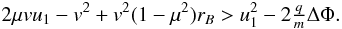Mathematical equation: \appendix \setcounter{section}{2} \begin{equation} 2\mu vu_{1}-v^{2}+v^{2}(1-\mu^{2})r_{B}>u_{1}^{2}-2\tfrac{q}{m}\Delta\Phi. \label{eq:threshold1} \end{equation}