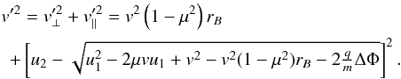 Mathematical equation: \appendix \setcounter{section}{2} \begin{eqnarray} v'^{2} &=& v'^{2}_\perp+v'^{2}_\parallel = v^{2}\left(1-\mu^{2}\right)r_{B} \nonumber \\ &+& \left[u_{2}-\sqrt{u_{1}^{2}-2\mu vu_{1}+v^{2}-v^{2}(1-\mu^{2})r_{B}-2\tfrac{q}{m}\Delta\Phi}\right]^{2}. \label{eq:downstreamvelocity} \end{eqnarray}