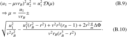 Mathematical equation: \appendix \setcounter{section}{2} \begin{eqnarray} &&(u_{1}-\mu vr_{B})^{2}u_{2}^{2} = u_{1}^{2} \,\mathcal{D}(\mu) \\ &&\Rightarrow \mu = \frac{u_{1}}{vr_{B}}\pm \nonumber \\ &&\sqrt{\frac{u_{1}^{2}}{v^{2}r_{B}^{2}}-\frac{u_{1}^{2}(r_{B}^{2}-r^{2})+v^{2}r^{2}(r_{B}-1)+2r^{2}\tfrac{q}{m}\Delta\Phi}{v^{2}r_{B}(r_{B}^{3}-r^{2})}}\cdot \end{eqnarray}