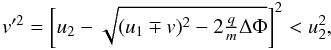 Mathematical equation: \appendix \setcounter{section}{2} \begin{equation} v'^{2}=\left[u_{2}-\sqrt{(u_{1}\mp v)^{2}-2\tfrac{q}{m}\Delta\Phi}\right]^{2} < u_{2}^{2}, \end{equation}