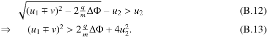Mathematical equation: \appendix \setcounter{section}{2} \begin{eqnarray} & \sqrt{(u_{1}\mp v)^{2}-2\tfrac{q}{m}\Delta\Phi} - u_{2} > u_{2} \\ \Rightarrow & (u_{1}\mp v)^{2} > 2\tfrac{q}{m}\Delta\Phi + 4 u_2^2. \end{eqnarray}