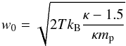 Mathematical equation: \begin{equation} w_{0}=\sqrt{2 T k_\mathrm{B} \frac{\kappa-1.5}{\kappa m_\mathrm{p}} } \label{eq:speedparameter} \end{equation}